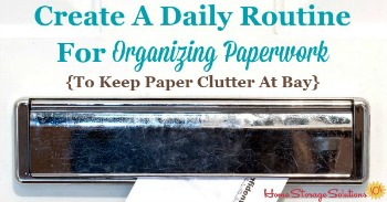 Create a daily routine for organizing paperwork