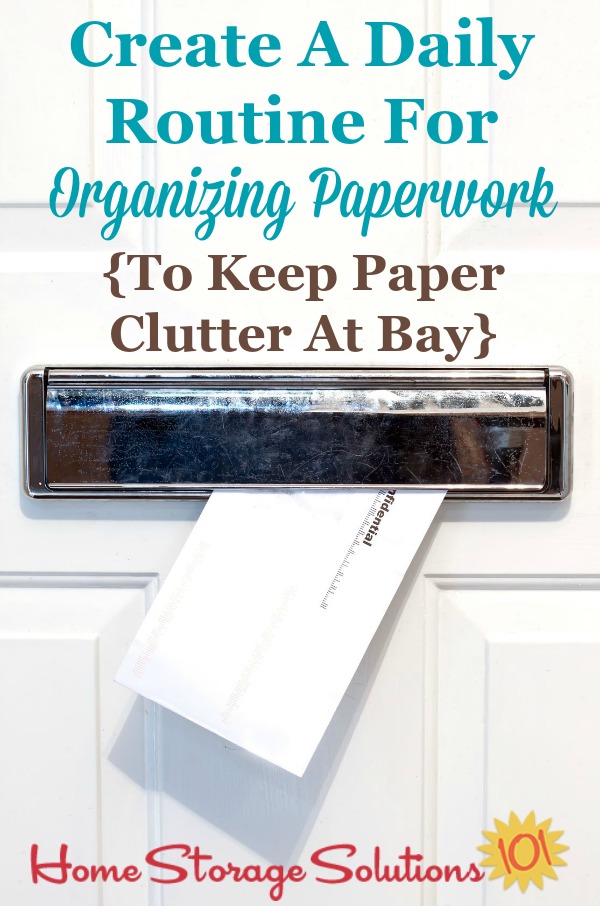 How and why to create a daily routine for organizing paperwork as it comes into your home, such as mail, school papers, work papers, and more, so that you can keep paper clutter from accumulating and feel in control of the paper that comes into your home instead of overwhelmed {on Home Storage Solutions 101} #OrganizingPaper #PaperOrganization #PaperClutter