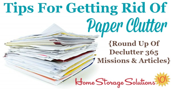 Here is a checklist of paper clutter items to consider getting rid of, plus a round up of Declutter 365 missions and articles to help you accomplish these tasks {on Home Storage Solutions 101}