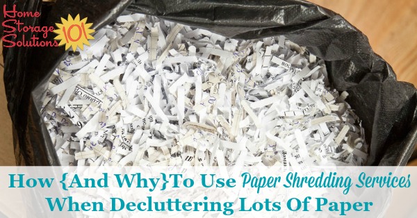 When you've got a lot of paper to declutter from your home here's why you should use document or paper shredding services instead of trying to shred it all yourself, plus tips for how to use these services {part of the Paper Organization Series on Home Storage Solutions 101}