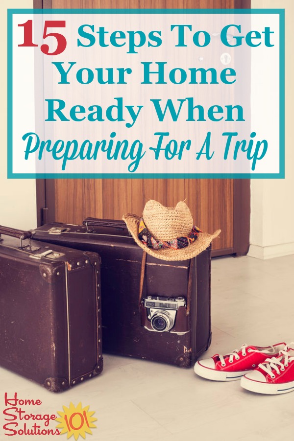 Here are 15 steps you need to take in and around your home when preparing for a trip, to ensure safety, comfort and less stress when you return from your travels {on Home Storage Solutions 101} #PreparingForTrip #TravelChecklist #VacationChecklist