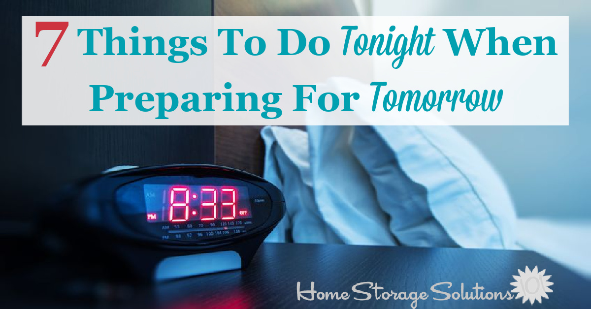 Do these 7 things each night when preparing for tomorrow, and the next morning will be less hectic, and your day will run smoother {on Home Storage Solutions 101}
