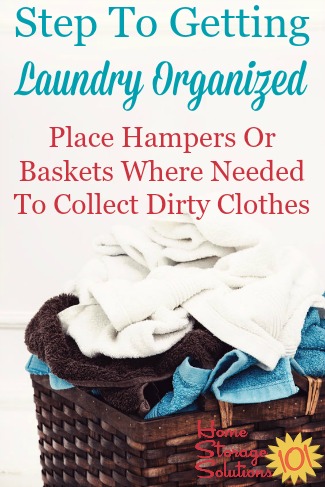 step to getting laundry organized: place hampers or baskets where needed to collect dirty clothes