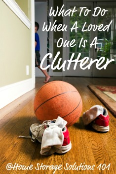 What to do about decluttering your home when your loved one is a clutterer {on Home Storage Solutions 101}