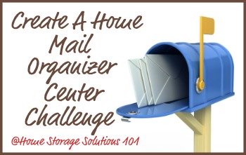 Steps to create a home mail organizer center in your home, to help you organize your incoming mail and daily paperwork {part of the 52 Week Organized Home Challenge on Home Storage Solutions 101}