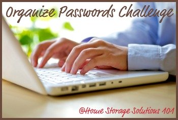 Take the organize passwords challenge so you don't have to waste time trying to remember each website's password anymore {on Home Storage Solutions 101}