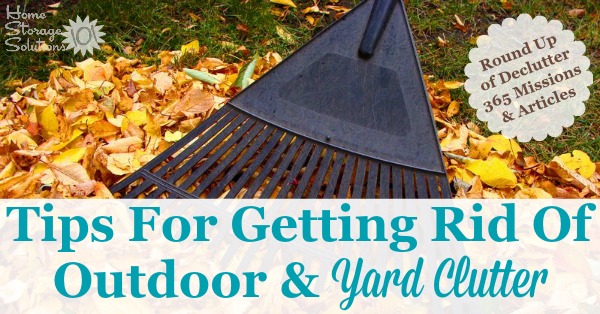 Tips for getting rid of outdoor and yard clutter, including a round up of Declutter 365 missions and articles {on Home Storage Solutions 101} #YardClutter #Declutter365 #OutdoorClutter
