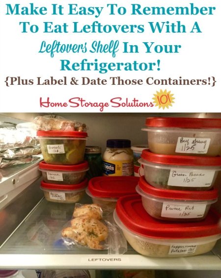 Make it easy for you and your family to eat leftovers by creating a designated leftovers shelf in your refrigerator, plus labeling and dating all leftovers containers so everyone knows what is available and how old it is! {featured on Home Storage Solutions 101}