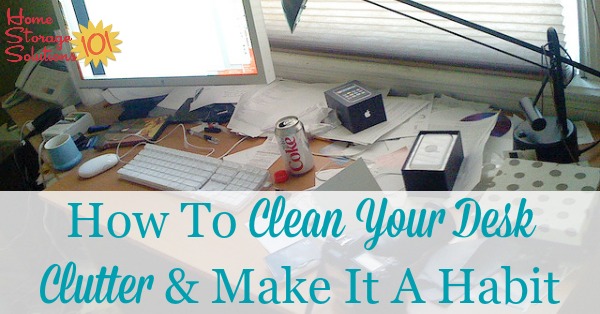 How to clean your desk clutter and make it a habit to keep it cleared off {on Home Storage Solutions 101}