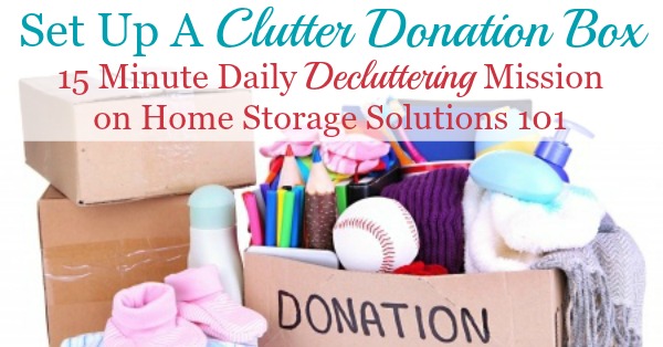 How to set up a clutter donation box for your home, with lots of suggestions from readers of ways to do it. {on Home Storage Solutions 101}