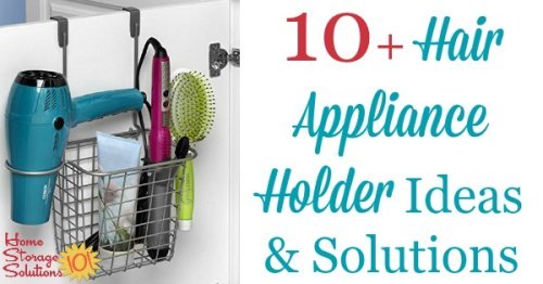 Hair appliance holder ideas and solutions, including for hair dryers, curling irons and flat irons, to get these items off your bathroom counters and more handy for use {on Home Storage Solutions 101}