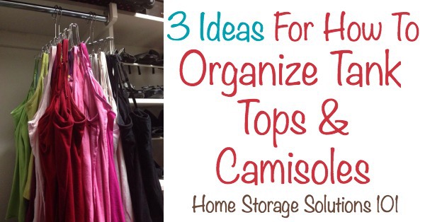 Several ideas for how to organize tank tops and camis in your closet or bedroom {on Home Storage Solutions 101} #OrganizingTips #HomeOrganization #ClothesStorage