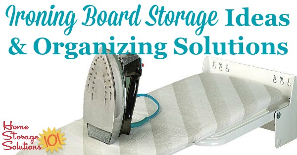 Lots of ideas for ironing board storage and organizing ironing supplies and accessories no matter how much, or how little, you iron, and whatever the layout of your laundry room or laundry area {on Home Storage Solutions 101} #LaundryRoomOrganization #StorageSolutions #IroningBoard