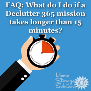 FAQ: What Do I Do If A Declutter 365 Mission Takes Longer Than 15 Minutes?