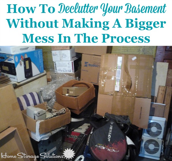 How to declutter your basement without making a bigger mess in the process {on Home Storage Solutions 101} How to declutter your basement without making a bigger mess in the process {on Home Storage Solutions 101}