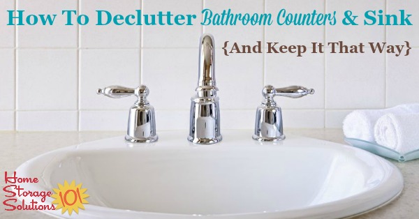How to declutter your bathroom sink and counter, and then develop the daily habit to keep it cleared off from now on {on Home Storage Solutions 101}