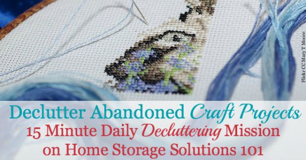 How and why to declutter abandoned and unfinished craft projects, including discussion of the emotions holding you back from getting rid of this clutter and ideas for what to do with these projects once you've decided to get them out of your home. {a #Declutter365 mission on Home Storage Solutions 101}